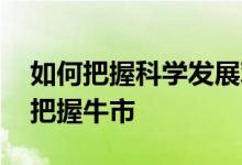 如何把握科学发展观的内涵和精神实质 如何把握牛市