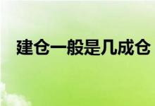 建仓一般是几成仓 建仓和买入有什么区别