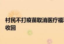 村民不打疫苗取消医疗福利？无锡东港镇：告知书未发出已收回