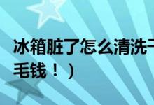 冰箱脏了怎么清洗干净（教你一个方法不花一毛钱！）