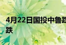 4月22日国投中鲁跌超10%软饮料概念盘后报跌