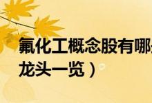 氟化工概念股有哪些（2022年氟化工市公司龙头一览）