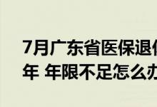 7月广东省医保退休年限将统一为30年、25年 年限不足怎么办 