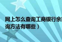 网上怎么查询工商银行余额（工商银行个人网上银行余额查询方法有哪些）