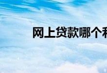 网上贷款哪个利息最低（网上贷）