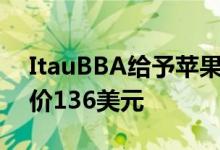 ItauBBA给予苹果落后大盘的初始评级目标价136美元