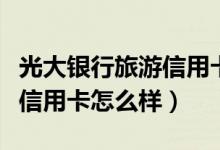 光大银行旅游信用卡优惠活动（光大银行旅游信用卡怎么样）