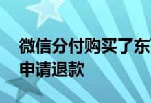 微信分付购买了东西如何退款 微信分付怎么申请退款