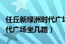 任丘新绿洲时代广场有李宁吗（任丘新绿洲时代广场坐几路）
