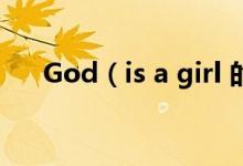 God（is a girl 的歌词 及翻译成汉语）