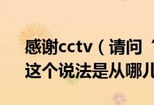 感谢cctv（请问“感谢CCTV、感谢MTV”这个说法是从哪儿来的）