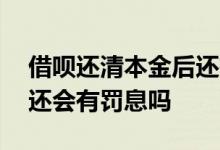 借呗还清本金后还有罚息吗 借呗过了还款日还会有罚息吗