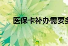 医保卡补办需要多久 当天可以领取吗 