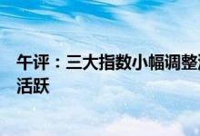 午评：三大指数小幅调整汽配、机器人、光伏等赛道股轮番活跃