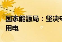 国家能源局：坚决守住不拉闸的底线确保民生用电