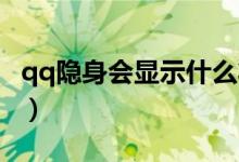 qq隐身会显示什么状态（QQ隐身会显示什么）