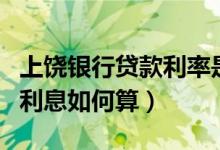 上饶银行贷款利率是多少（上饶银行信用卡的利息如何算）