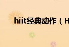 hiit经典动作（HIIT经典动作有什么）