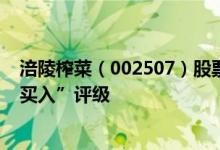 涪陵榨菜（002507）股票市值306.76亿为何得到机构的“买入”评级