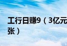 工行日赚9（3亿元 信用卡发卡量达15445万张）