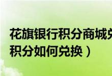 花旗银行积分商城兑换在哪（花旗银行信用卡积分如何兑换）