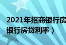 2021年招商银行房贷利率有多少（2021招商银行房贷利率）