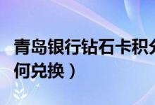 青岛银行钻石卡积分（青岛银行信用卡积分如何兑换）