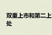 双重上市和第二上市区别 双重上市有什么好处