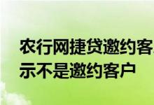 农行网捷贷邀约客户是怎样的 农行网捷贷显示不是邀约客户