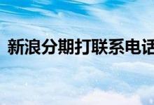 新浪分期打联系电话 新浪分期打家人电话吗