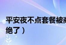 平安夜不点套餐被商家赶走（想单点被店员拒绝了）