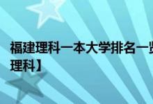 福建理科一本大学排名一览表-福建一本大学排名及分数线【理科】
