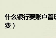 什么银行要账户管理费（什么是银行帐户管理费）