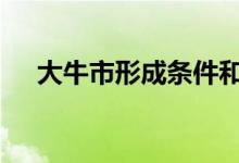 大牛市形成条件和时间 大牛市形成条件