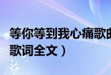 等你等到我心痛歌曲现场版（等你等到我心痛歌词全文）