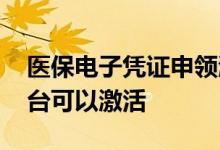 医保电子凭证申领激活方式都有哪些 哪些平台可以激活 