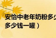 安怡中老年奶粉多少钱一盒（安怡中老年奶粉多少钱一罐）