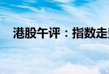 港股午评：指数走势分化苹果概念股走强