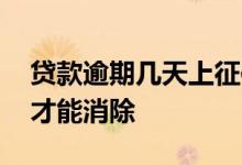 贷款逾期几天上征信 借款逾期了征信要多久才能消除