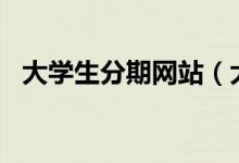 大学生分期网站（大学生分期app排行榜）