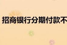 招商银行分期付款不了（招商银行分期付款）