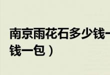 南京雨花石多少钱一包硬盒（南京雨花石多少钱一包）