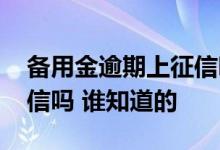 备用金逾期上征信吗 备用金频繁借还会上征信吗 谁知道的