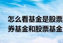 怎么看基金是股票型还是债券型 如何判定债券基金和股票基金