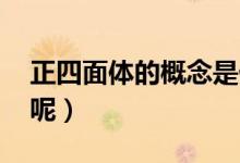 正四面体的概念是什么（有什么性质 四面体呢）