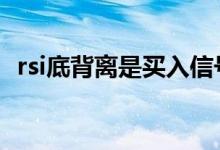 rsi底背离是买入信号么 rsi底背离什么意思