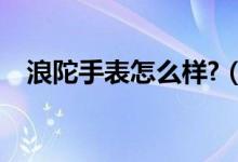浪陀手表怎么样?（浪陀手表一般多少钱）