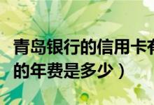 青岛银行的信用卡有年费吗（莱商银行信用卡的年费是多少）