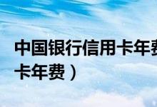 中国银行信用卡年费怎么取消（中国银行信用卡年费）