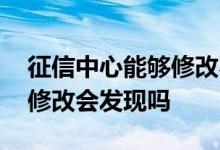 征信中心能够修改不良记录吗 征信报告无痕修改会发现吗